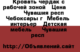 Кровать чердак с рабочей зоной › Цена ­ 12 000 - Чувашия респ., Чебоксары г. Мебель, интерьер » Детская мебель   . Чувашия респ.